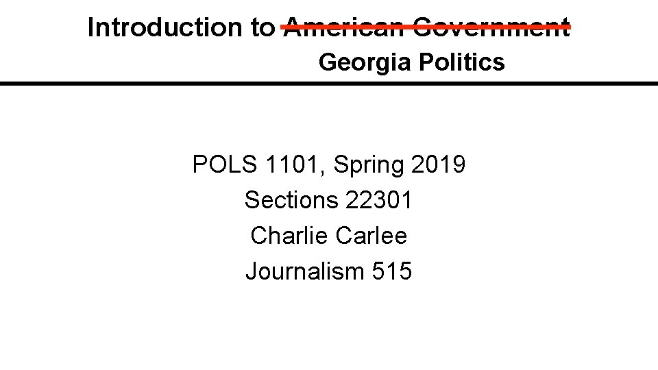 Introduction to American Government Georgia Politics POLS 1101, Spring 2019 Sections 22301 Charlie Carlee