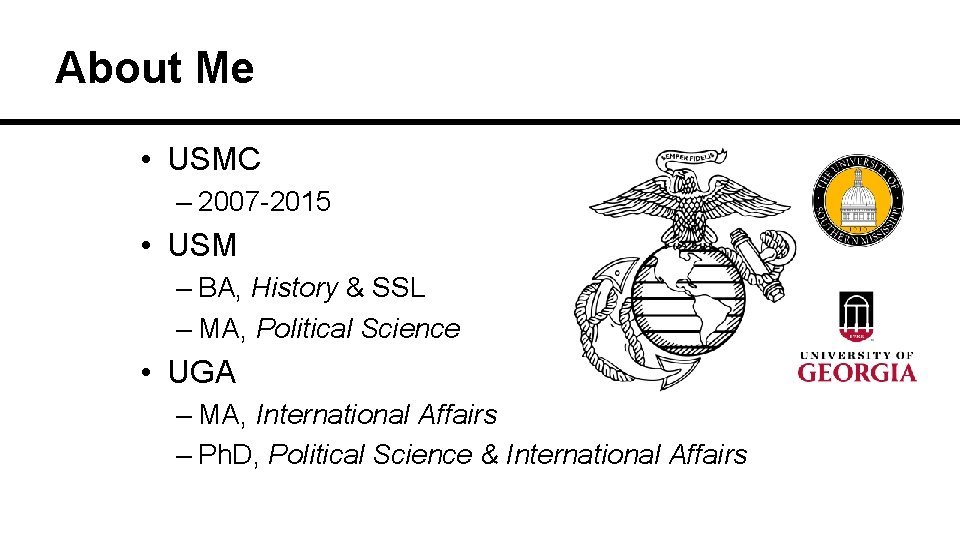 About Me • USMC – 2007 -2015 • USM – BA, History & SSL