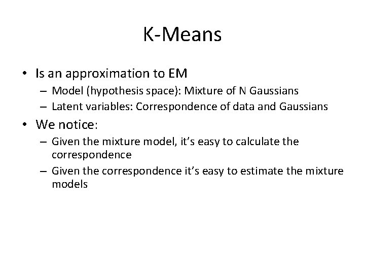 K-Means • Is an approximation to EM – Model (hypothesis space): Mixture of N