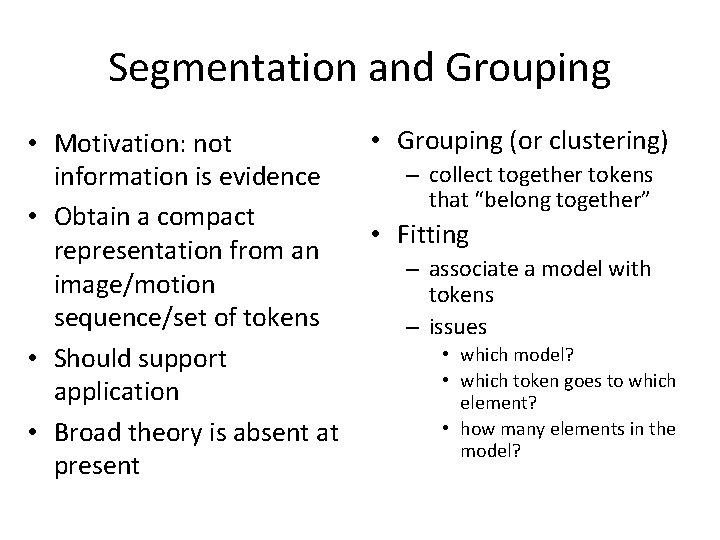 Segmentation and Grouping • Motivation: not information is evidence • Obtain a compact representation