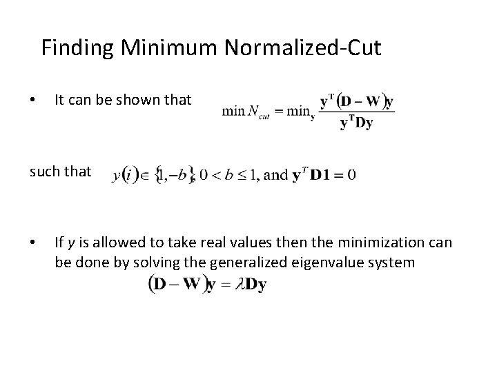 Finding Minimum Normalized-Cut • It can be shown that such that • If y