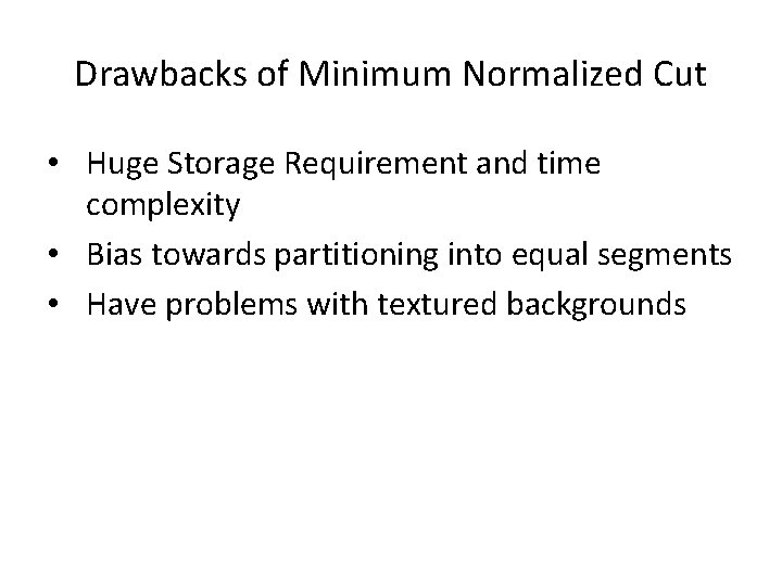 Drawbacks of Minimum Normalized Cut • Huge Storage Requirement and time complexity • Bias