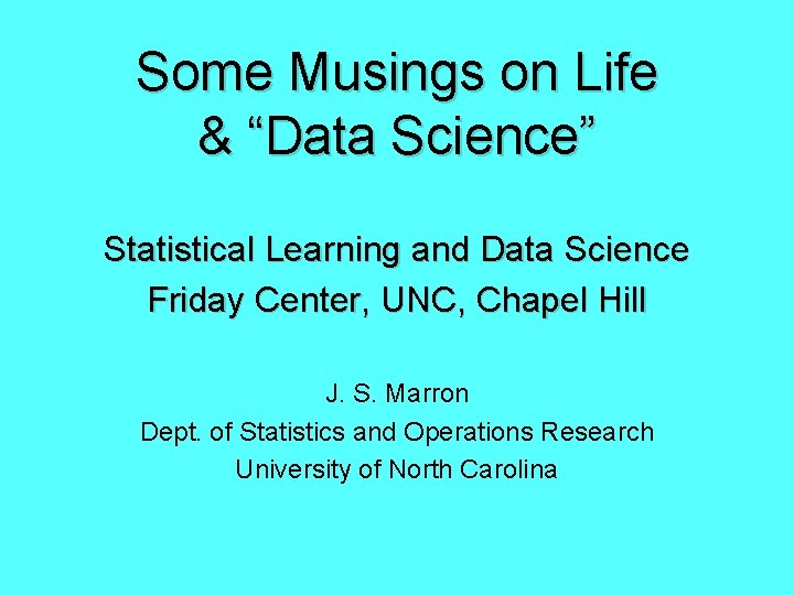 Some Musings on Life & “Data Science” Statistical Learning and Data Science Friday Center,