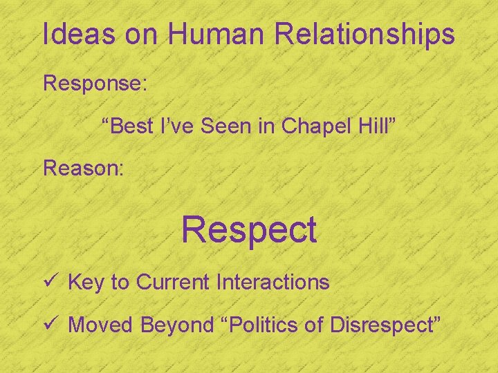 Ideas on Human Relationships Response: “Best I’ve Seen in Chapel Hill” Reason: Respect ü