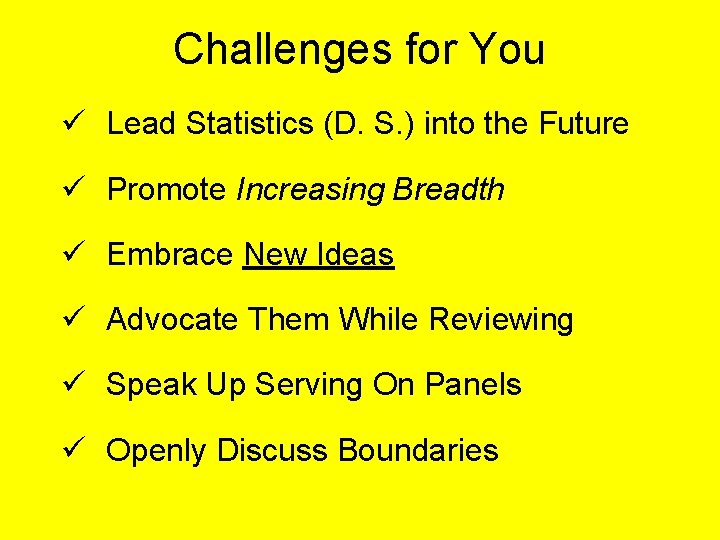 Challenges for You ü Lead Statistics (D. S. ) into the Future ü Promote
