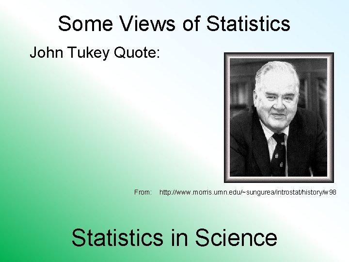 Some Views of Statistics John Tukey Quote: From: http: //www. morris. umn. edu/~sungurea/introstat/history/w 98
