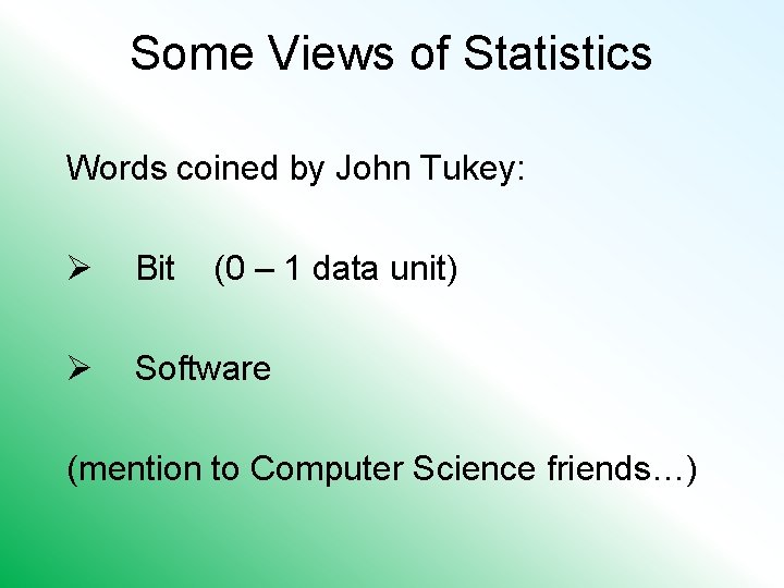 Some Views of Statistics Words coined by John Tukey: Ø Bit (0 – 1