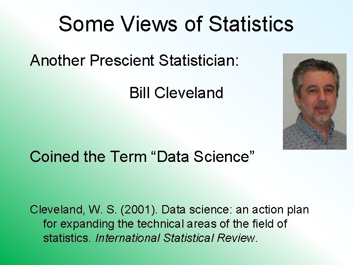 Some Views of Statistics Another Prescient Statistician: Bill Cleveland Coined the Term “Data Science”
