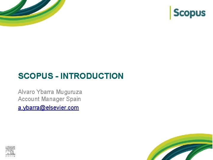 SCOPUS - INTRODUCTION Alvaro Ybarra Muguruza Account Manager Spain a. ybarra@elsevier. com 