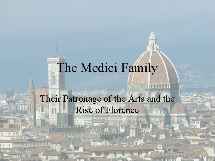 The Medici Family Their Patronage of the Arts and the Rise of Florence 