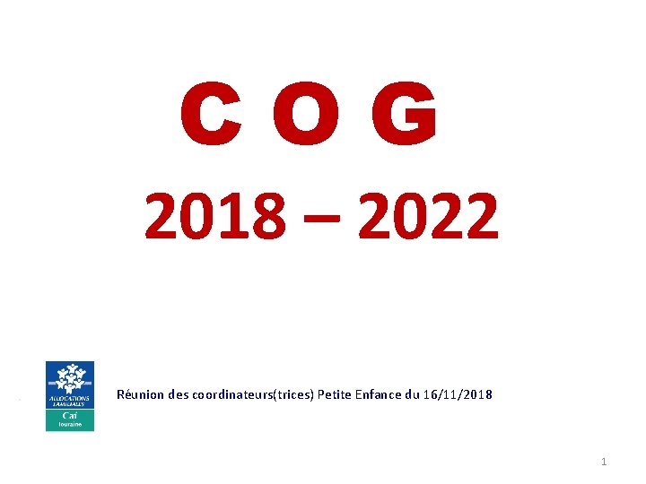 COG 2018 – 2022. Réunion des coordinateurs(trices) Petite Enfance du 16/11/2018 1 