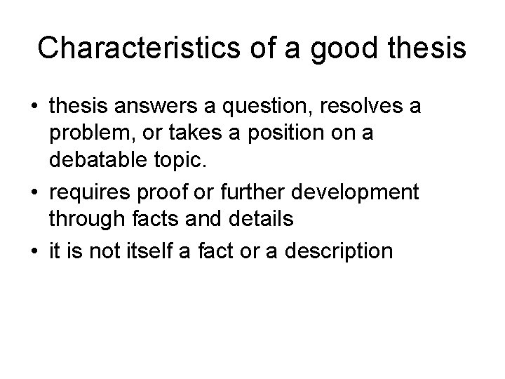 Characteristics of a good thesis • thesis answers a question, resolves a problem, or