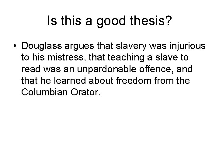 Is this a good thesis? • Douglass argues that slavery was injurious to his