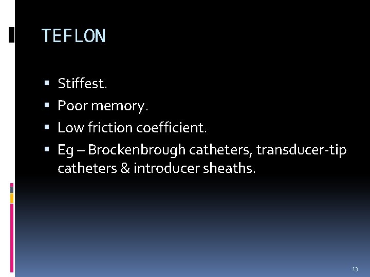 TEFLON Stiffest. Poor memory. Low friction coefficient. Eg – Brockenbrough catheters, transducer-tip catheters & TEFLON Stiffest. Poor memory. Low friction coefficient. Eg – Brockenbrough catheters, transducer-tip catheters &