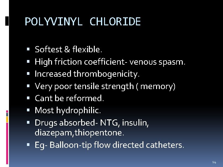 POLYVINYL CHLORIDE Softest & flexible. High friction coefficient- venous spasm. Increased thrombogenicity. Very poor POLYVINYL CHLORIDE Softest & flexible. High friction coefficient- venous spasm. Increased thrombogenicity. Very poor