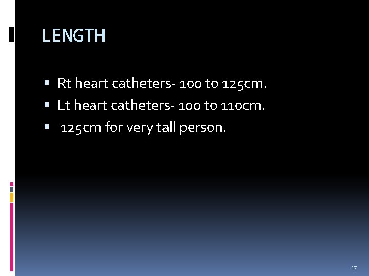 LENGTH Rt heart catheters- 100 to 125 cm. Lt heart catheters- 100 to 110 LENGTH Rt heart catheters- 100 to 125 cm. Lt heart catheters- 100 to 110