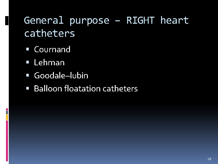 General purpose – RIGHT heart catheters Cournand Lehman Goodale–lubin Balloon floatation catheters 18 General purpose – RIGHT heart catheters Cournand Lehman Goodale–lubin Balloon floatation catheters 18