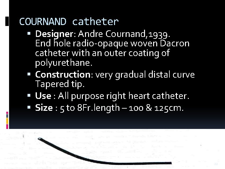 COURNAND catheter Designer: Andre Cournand, 1939. End hole radio-opaque woven Dacron catheter with an COURNAND catheter Designer: Andre Cournand, 1939. End hole radio-opaque woven Dacron catheter with an