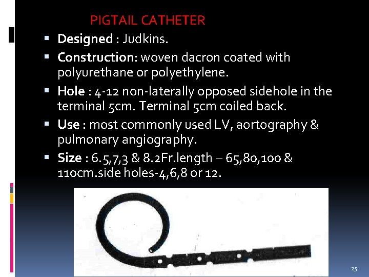 PIGTAIL CATHETER Designed : Judkins. Construction: woven dacron coated with polyurethane or polyethylene. PIGTAIL CATHETER Designed : Judkins. Construction: woven dacron coated with polyurethane or polyethylene.