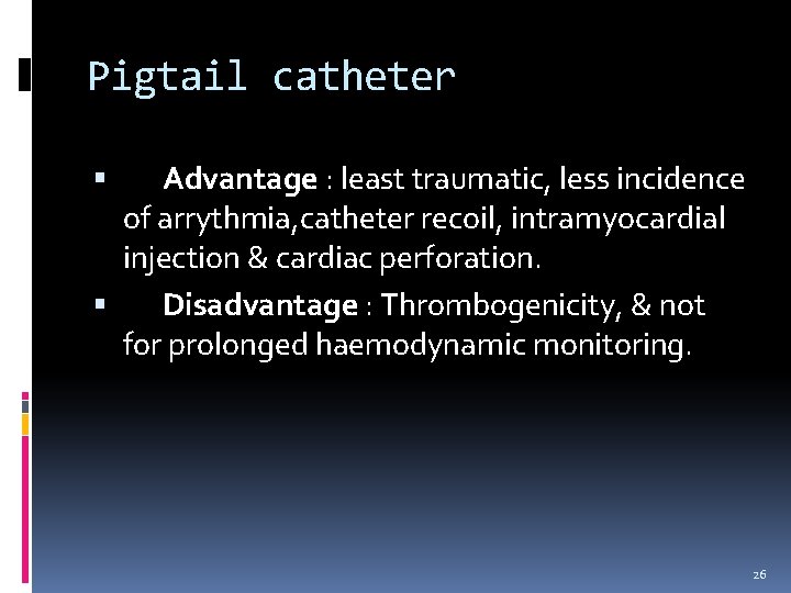 Pigtail catheter Advantage : least traumatic, less incidence of arrythmia, catheter recoil, intramyocardial injection Pigtail catheter Advantage : least traumatic, less incidence of arrythmia, catheter recoil, intramyocardial injection