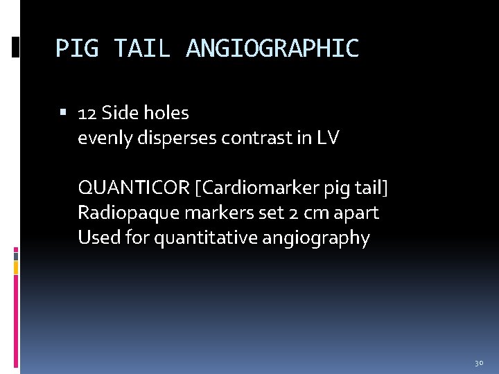 PIG TAIL ANGIOGRAPHIC 12 Side holes evenly disperses contrast in LV QUANTICOR [Cardiomarker pig PIG TAIL ANGIOGRAPHIC 12 Side holes evenly disperses contrast in LV QUANTICOR [Cardiomarker pig