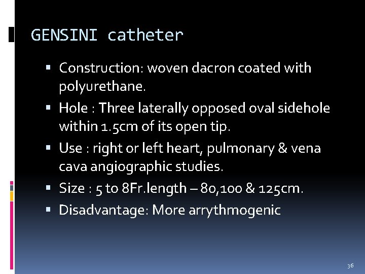 GENSINI catheter Construction: woven dacron coated with polyurethane. Hole : Three laterally opposed oval GENSINI catheter Construction: woven dacron coated with polyurethane. Hole : Three laterally opposed oval