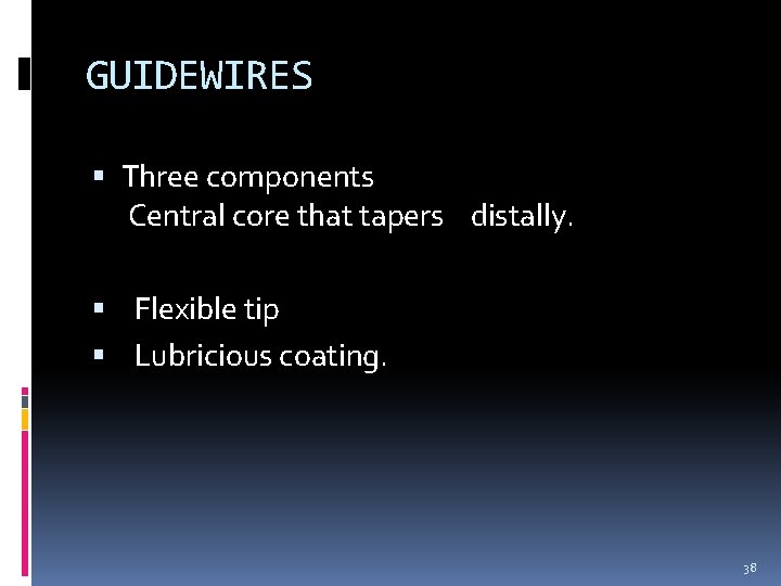 GUIDEWIRES Three components Central core that tapers distally. Flexible tip Lubricious coating. 38 GUIDEWIRES Three components Central core that tapers distally. Flexible tip Lubricious coating. 38
