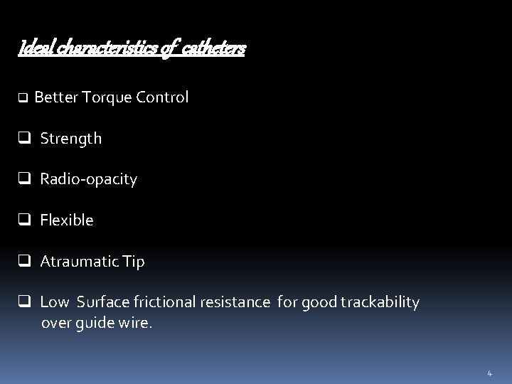 Ideal characteristics of catheters q Better Torque Control q Strength q Radio-opacity q Flexible Ideal characteristics of catheters q Better Torque Control q Strength q Radio-opacity q Flexible