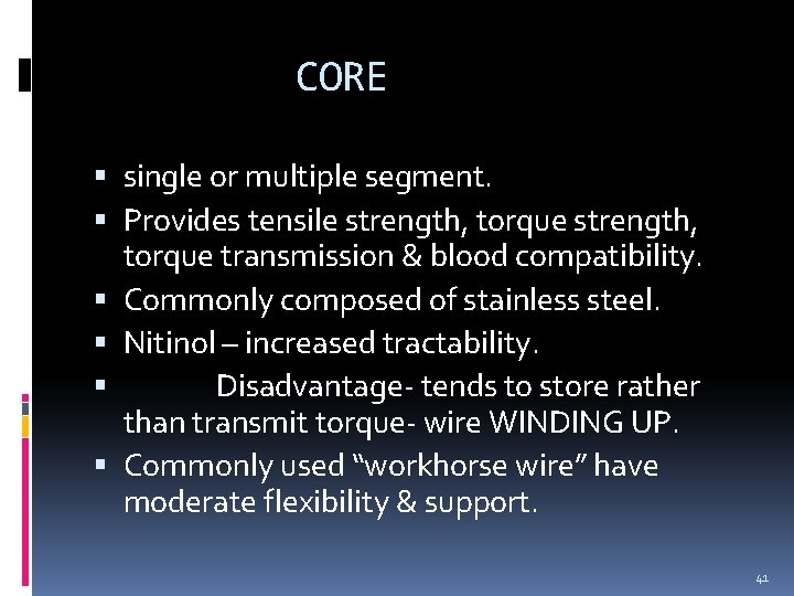 CORE single or multiple segment. Provides tensile strength, torque transmission & blood compatibility. Commonly CORE single or multiple segment. Provides tensile strength, torque transmission & blood compatibility. Commonly