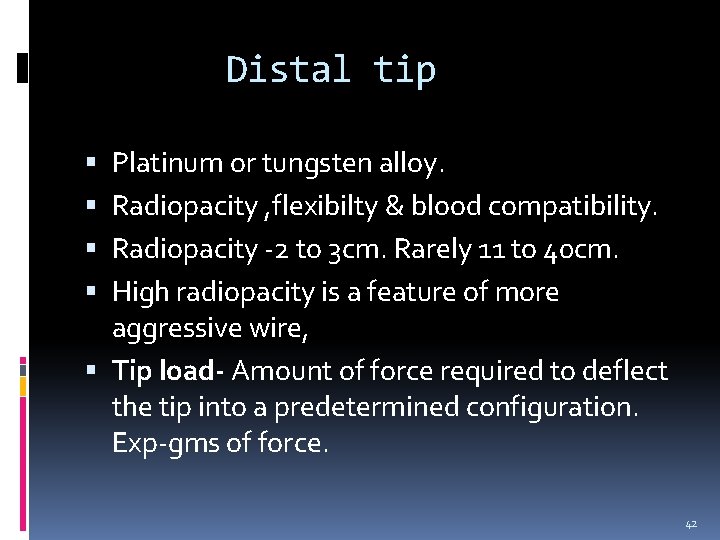 Distal tip Platinum or tungsten alloy. Radiopacity , flexibilty & blood compatibility. Radiopacity -2 Distal tip Platinum or tungsten alloy. Radiopacity , flexibilty & blood compatibility. Radiopacity -2