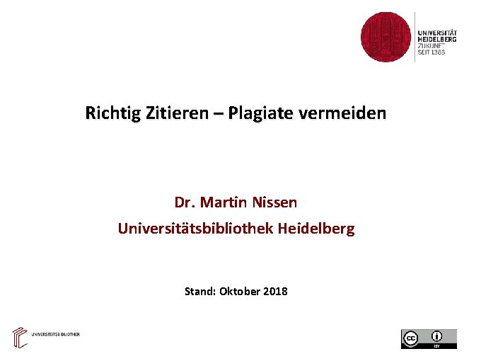 Richtig Zitieren – Plagiate vermeiden Dr. Martin Nissen Universitätsbibliothek Heidelberg Stand: Oktober 2018 
