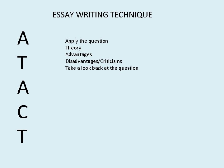 ESSAY WRITING TECHNIQUE A T A C T Apply the question Theory Advantages Disadvantages/Criticisms
