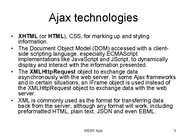 Ajax technologies • XHTML (or HTML), CSS, for marking up and styling information. •
