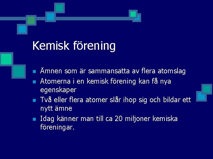 Kemisk förening n n Ämnen som är sammansatta av flera atomslag Atomerna i en