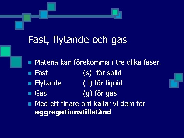 Fast, flytande och gas n n n Materia kan förekomma i tre olika faser.