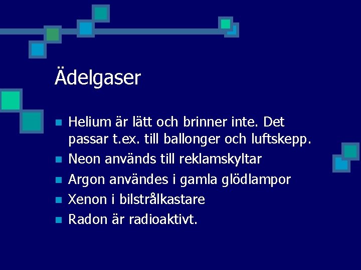 Ädelgaser n n n Helium är lätt och brinner inte. Det passar t. ex.