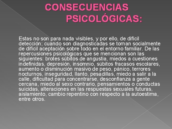 CONSECUENCIAS PSICOLÓGICAS: Estas no son para nada visibles, y por ello, de difícil detección;