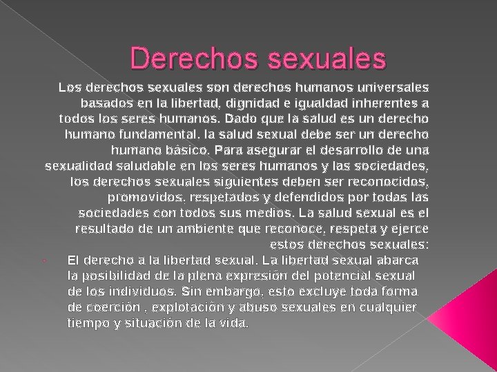 Derechos sexuales Los derechos sexuales son derechos humanos universales basados en la libertad, dignidad