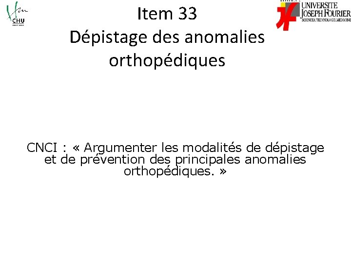 Item 33 Dépistage des anomalies orthopédiques CNCI : « Argumenter les modalités de dépistage