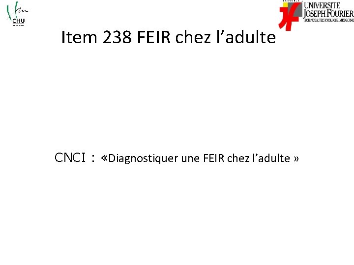 Item 238 FEIR chez l’adulte CNCI : «Diagnostiquer une FEIR chez l’adulte » 