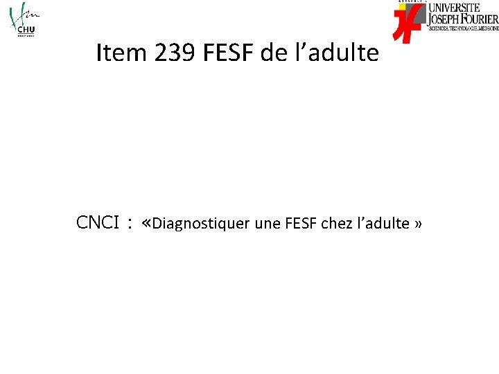 Item 239 FESF de l’adulte CNCI : «Diagnostiquer une FESF chez l’adulte » 