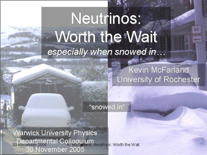 Neutrinos: Worth the Wait especially when snowed in… Kevin Mc. Farland University of Rochester