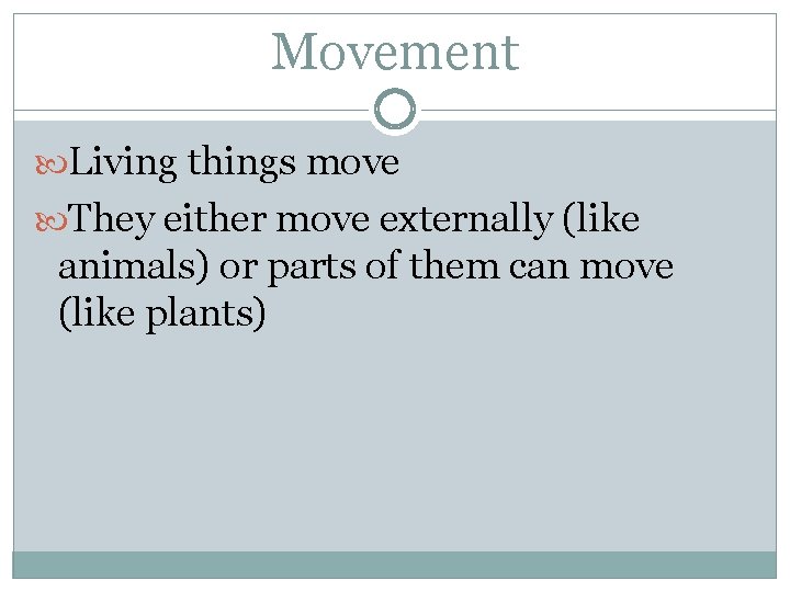 Movement Living things move They either move externally (like animals) or parts of them