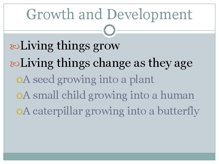 Growth and Development Living things grow Living things change as they age A seed