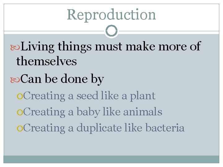 Reproduction Living things must make more of themselves Can be done by Creating a