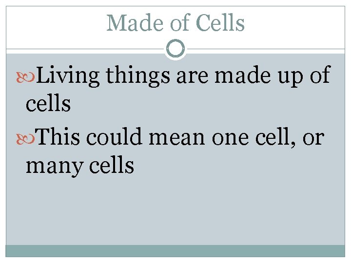 Made of Cells Living things are made up of cells This could mean one