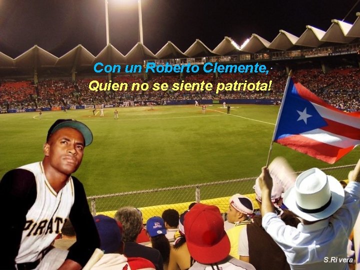 Con un Roberto Clemente, Quien no se siente patriota! 