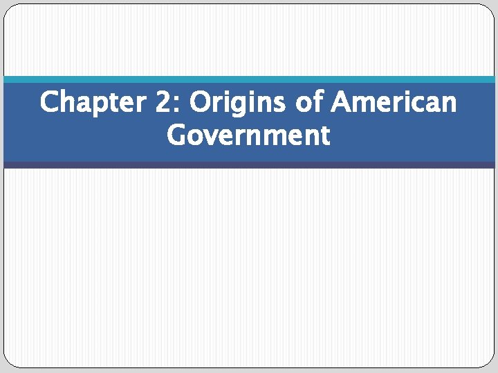 Chapter 2: Origins of American Government 