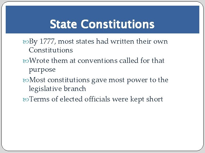 State Constitutions By 1777, most states had written their own Constitutions Wrote them at