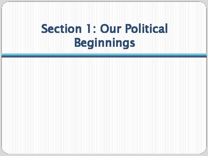 Section 1: Our Political Beginnings 